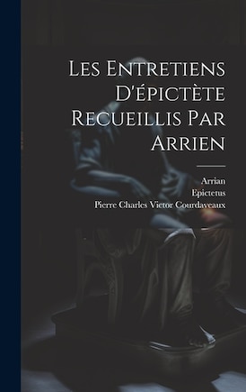 Les Entretiens D'épictète Recueillis Par Arrien