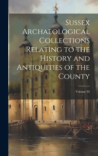Front cover_Sussex Archaeological Collections Relating to the History and Antiquities of the County; Volume 92