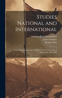 Studies National and International: Being Occasional Lectures Delivered in the University of Edinburgh, 1864-1889