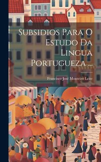 Couverture_Subsidios Para O Estudo Da Lingua Portugueza ...