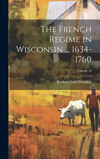 Front cover_The French Regime in Wisconsin ... 1634-1760; Volume 16