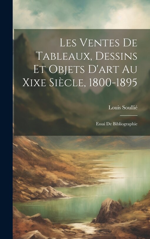 Front cover_Les Ventes De Tableaux, Dessins Et Objets D'art Au Xixe Siècle, 1800-1895