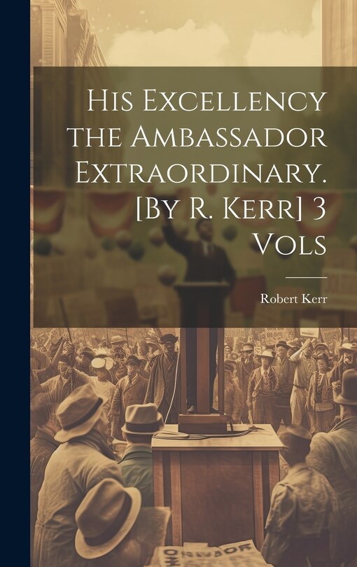 Couverture_His Excellency the Ambassador Extraordinary. [By R. Kerr] 3 Vols