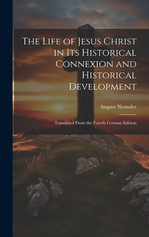 Front cover_The Life of Jesus Christ in Its Historical Connexion and Historical Development
