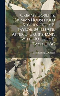 Front cover_Grimm's Goblins, Grimm's Household Stories, Tr. by E. Taylor. 24 Illustr. After G. Cruikshank. With Notes by E. Taylor, &c