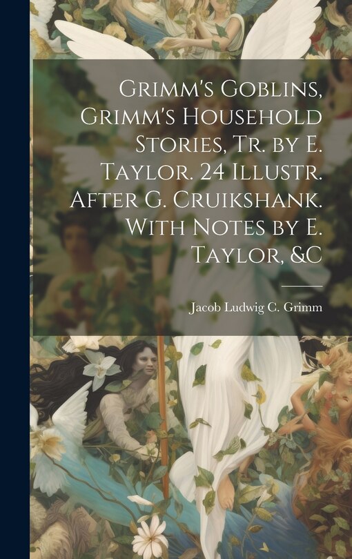 Front cover_Grimm's Goblins, Grimm's Household Stories, Tr. by E. Taylor. 24 Illustr. After G. Cruikshank. With Notes by E. Taylor, &c