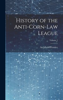 Front cover_History of the Anti-Corn-Law League; Volume 1