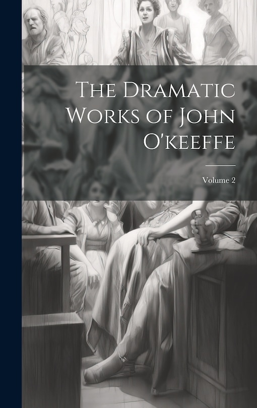 Front cover_The Dramatic Works of John O'keeffe; Volume 2