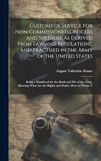 Front cover_Customs of Service for Non-Commissioned Officers and Soldiers, As Derived From Law and Regulations, and Practised in the Army of the United States