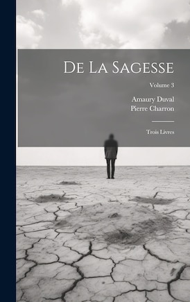 De La Sagesse: Trois Livres; Volume 3