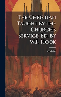 Couverture_The Christian Taught by the Church's Service, Ed. by W.F. Hook