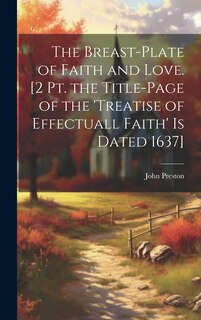 Front cover_The Breast-Plate of Faith and Love. [2 Pt. the Title-Page of the 'treatise of Effectuall Faith' Is Dated 1637]