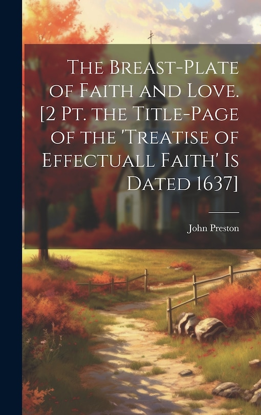 Front cover_The Breast-Plate of Faith and Love. [2 Pt. the Title-Page of the 'treatise of Effectuall Faith' Is Dated 1637]