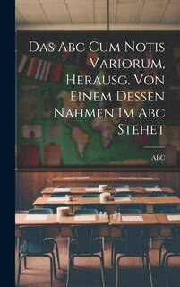 Couverture_Das Abc Cum Notis Variorum, Herausg. Von Einem Dessen Nahmen Im Abc Stehet