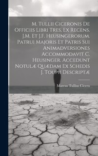 Couverture_M. Tullii Ciceronis De Officiis Libri Tres, Ex Recens. J.M. Et J.F. Heusingerorum. Patrui Majoris Et Patris Sui Animadversiones Accommodavit C. Heusinger. Accedunt Notulæ Quædam Ex Schedis J. Toupii Descriptæ