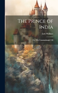 Front cover_The Prince of India; Or, Why Constantinople Fell