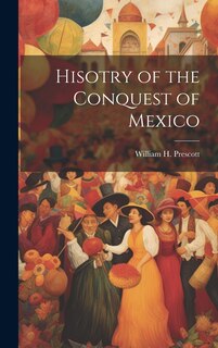 Couverture_Hisotry of the Conquest of Mexico