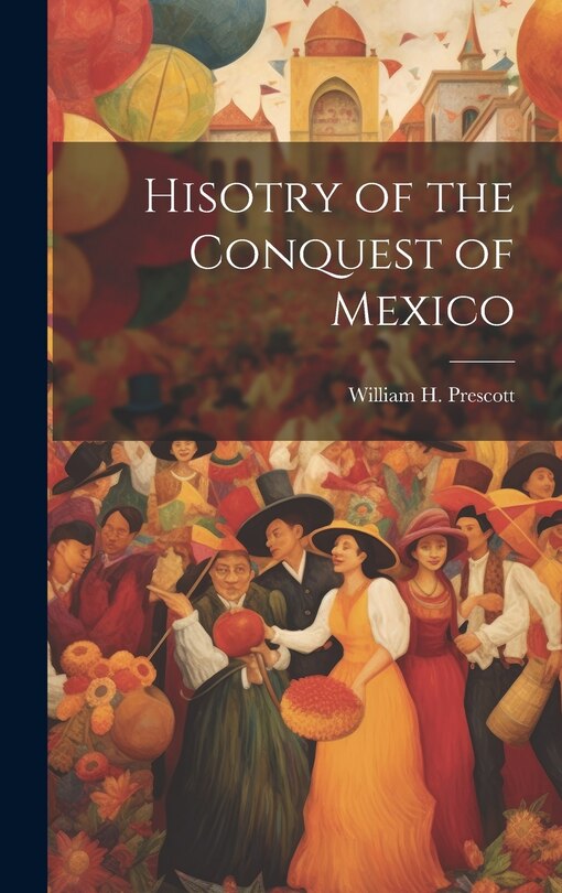 Couverture_Hisotry of the Conquest of Mexico
