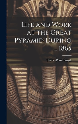 Life and Work at the Great Pyramid During ... 1865