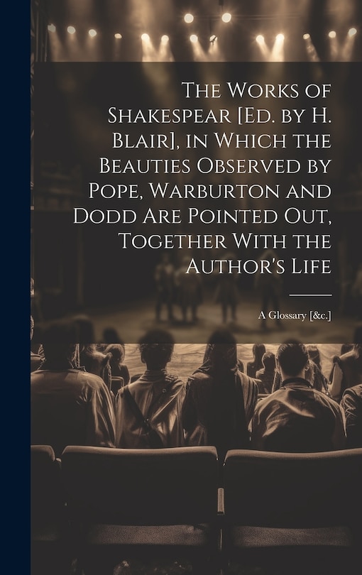 Couverture_The Works of Shakespear [Ed. by H. Blair], in Which the Beauties Observed by Pope, Warburton and Dodd Are Pointed Out, Together With the Author's Life