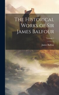 Couverture_The Historical Works of Sir James Balfour; Volume 1