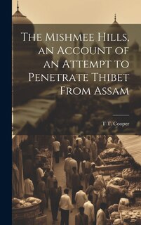 Front cover_The Mishmee Hills, an Account of an Attempt to Penetrate Thibet From Assam