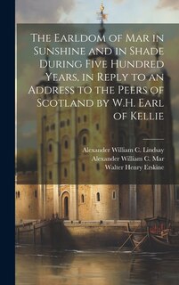 Couverture_The Earldom of Mar in Sunshine and in Shade During Five Hundred Years, in Reply to an Address to the Peers of Scotland by W.H. Earl of Kellie