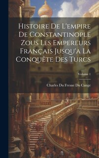 Front cover_Histoire De L'empire De Constantinople Zous Les Empereurs Français Jusqu'a La Conquête Des Turcs; Volume 1