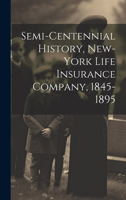 Couverture_Semi-Centennial History, New-York Life Insurance Company, 1845-1895