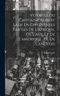 Front cover_Voyages Du Capitaine Robert Lade En Différentes Parties De L'afrique, De L'asie Et De L'amérique. Tr. De L'anglois