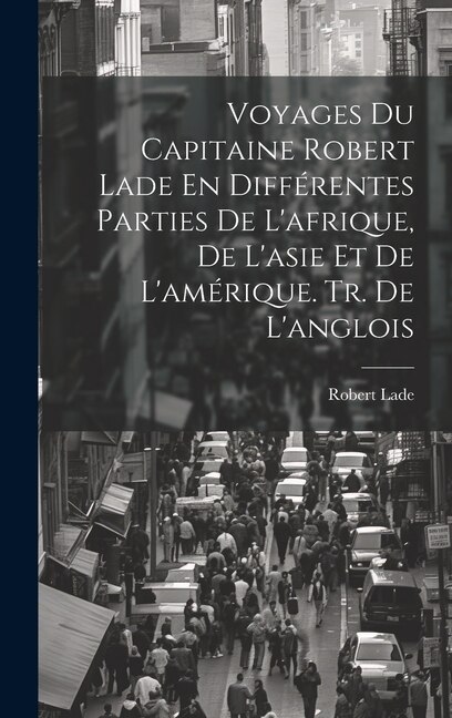 Front cover_Voyages Du Capitaine Robert Lade En Différentes Parties De L'afrique, De L'asie Et De L'amérique. Tr. De L'anglois