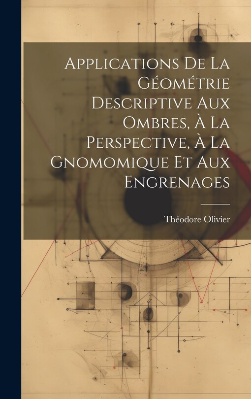 Front cover_Applications De La Géométrie Descriptive Aux Ombres, À La Perspective, À La Gnomomique Et Aux Engrenages