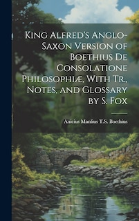 Couverture_King Alfred's Anglo-Saxon Version of Boethius De Consolatione Philosophiæ, With Tr., Notes, and Glossary by S. Fox