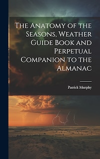 Front cover_The Anatomy of the Seasons, Weather Guide Book and Perpetual Companion to the Almanac