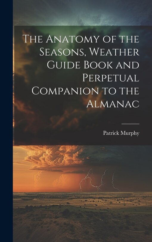 Front cover_The Anatomy of the Seasons, Weather Guide Book and Perpetual Companion to the Almanac