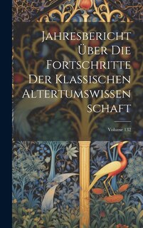 Couverture_Jahresbericht Über Die Fortschritte Der Klassischen Altertumswissenschaft; Volume 132