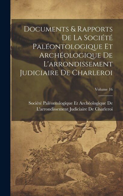 Front cover_Documents & Rapports De La Société Paléontologique Et Archéologique De L'arrondissement Judiciaire De Charleroi; Volume 16
