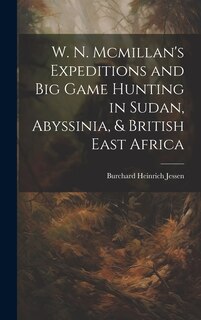 Front cover_W. N. Mcmillan's Expeditions and Big Game Hunting in Sudan, Abyssinia, & British East Africa