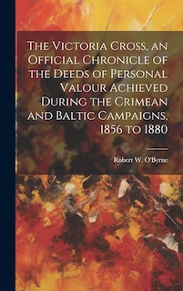 Front cover_The Victoria Cross, an Official Chronicle of the Deeds of Personal Valour Achieved During the Crimean and Baltic Campaigns, 1856 to 1880
