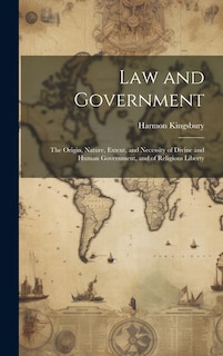 Law and Government: The Origin, Nature, Extent, and Necessity of Divine and Human Government, and of Religious Liberty