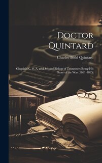 Doctor Quintard: Chaplain C. S. A. and Second Bishop of Tennessee; Being His Story of the War (1861-1865)