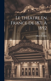 Couverture_Le Th&eacute;&acirc;tre En France De 1871 &Agrave; 1892