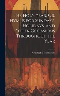 Front cover_The Holy Year, Or, Hymns for Sundays, Holidays, and Other Occasions Throughout the Year