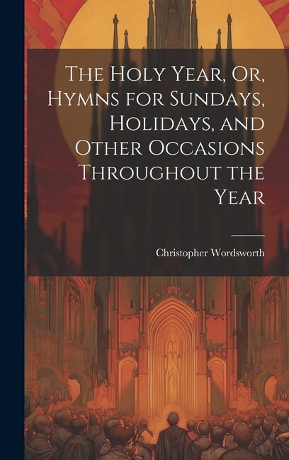 Front cover_The Holy Year, Or, Hymns for Sundays, Holidays, and Other Occasions Throughout the Year