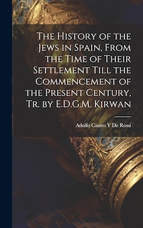 Couverture_The History of the Jews in Spain, From the Time of Their Settlement Till the Commencement of the Present Century, Tr. by E.D.G.M. Kirwan
