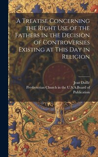 Couverture_A Treatise Concerning the Right Use of the Fathers in the Decision of Controversies Existing at This Day in Religion