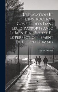 Couverture_L'éducation Et L'instruction Considérées Dans Leurs Rapports Avec Le Bien-Être Social Et Le Perfectionnement De L'esprit Humain