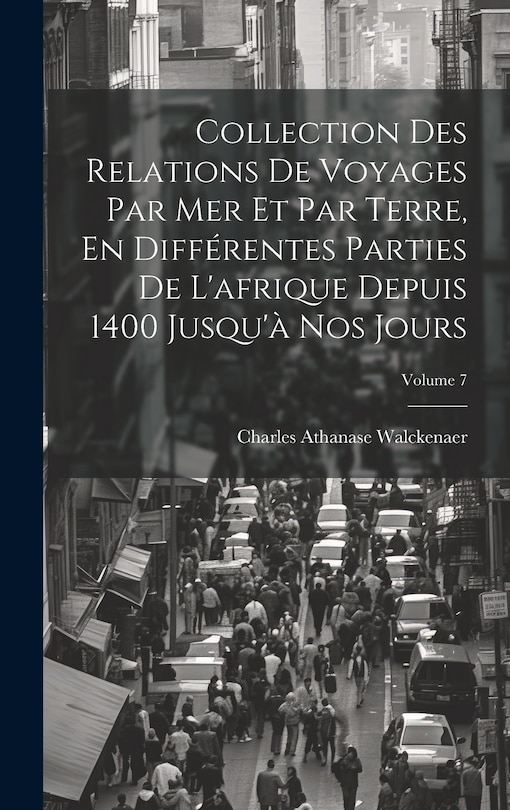 Front cover_Collection Des Relations De Voyages Par Mer Et Par Terre, En Différentes Parties De L'afrique Depuis 1400 Jusqu'à Nos Jours; Volume 7