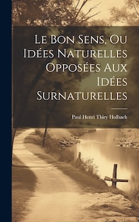 Le Bon Sens, Ou Idées Naturelles Opposées Aux Idées Surnaturelles