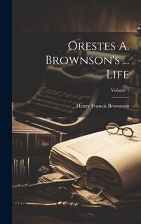 Couverture_Orestes A. Brownson's ... Life; Volume 1